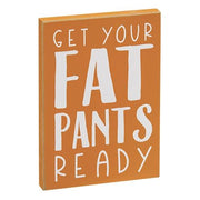 Get Your Fat Pants Ready Block Sign